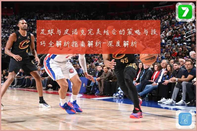 足球与皮诺克完美结合的策略与技巧全解析指南解析-深度解析